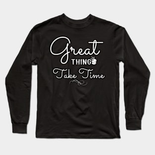 Great Things Take Time Motivational Quote Empowering Inspirational Positive Vibes Long Sleeve T-Shirt